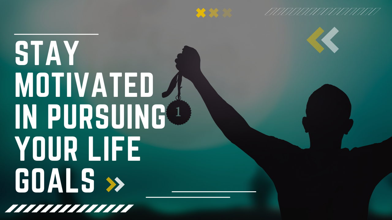 How to Stay Motivated in Pursuing Your Life Goals