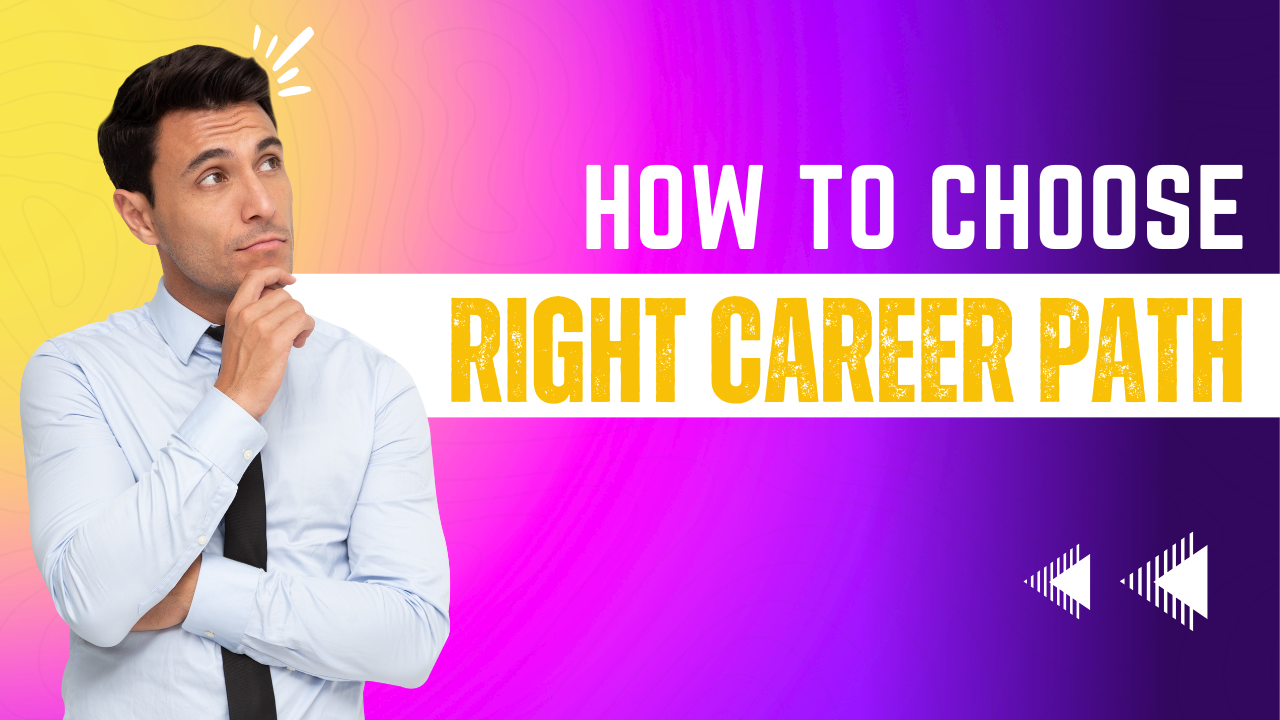 HOW TO CHOOSE THE RIGHT CAREER PATH