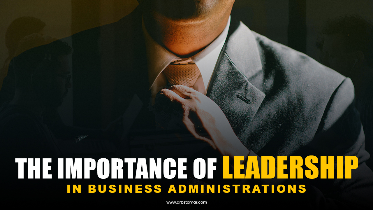 The Importance of Leadership in Business Administrations