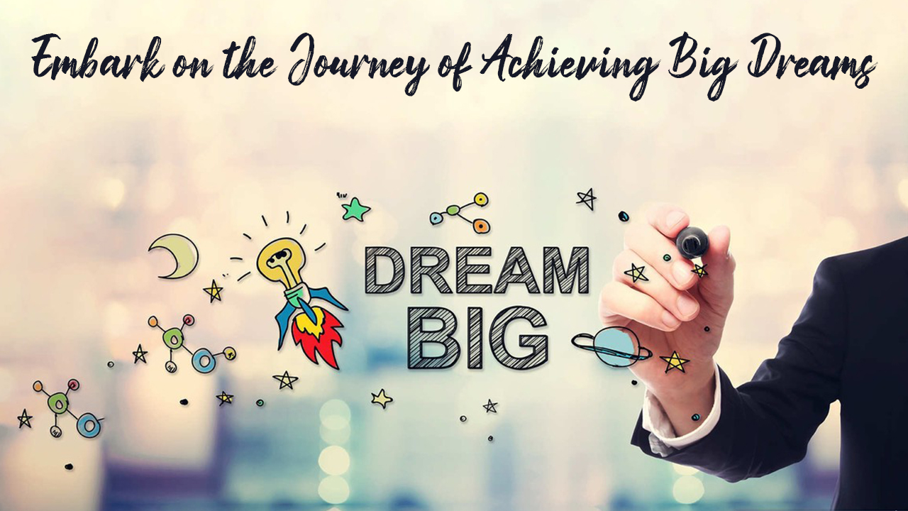 Embark on the Journey of Achieving Big Dreams