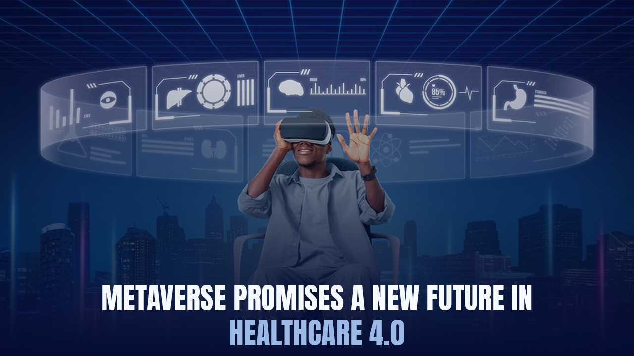 Metaverse promises a new future in Healthcare 4.0